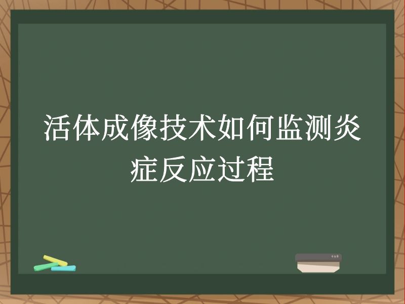 活體成像技術(shù)如何監(jiān)測炎癥反應(yīng)過程